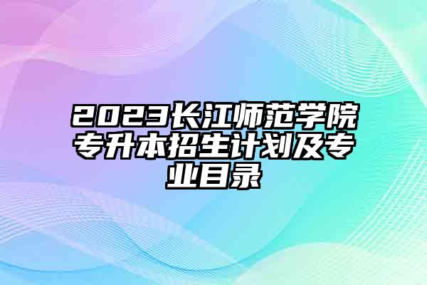 长江师范学院招生网(长江师范学院招生办官网)